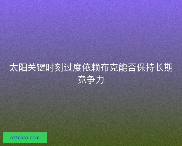 太阳关键时刻过度依赖布克能否保持长期竞争力