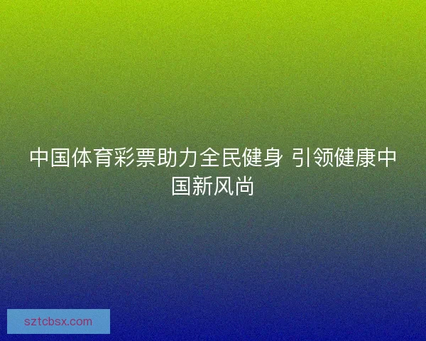 中国体育彩票助力全民健身 引领健康中国新风尚